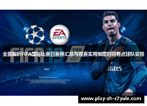 全面解析FIFA国际比赛日赛程汇总与观赛实用指南时间看点球队安排